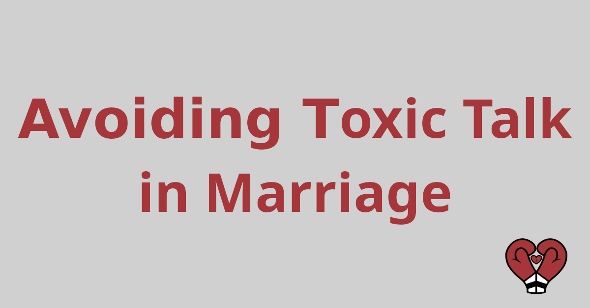 Toxic Talk in Marriage: Words That Can Harm Your Relationship