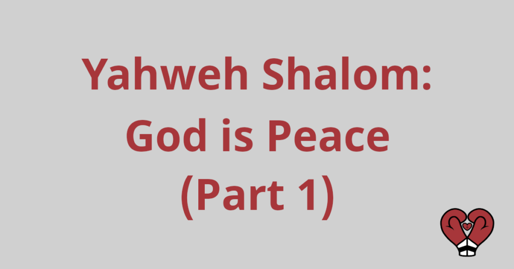 Yahweh Shalom: God is Peace (Part 1)